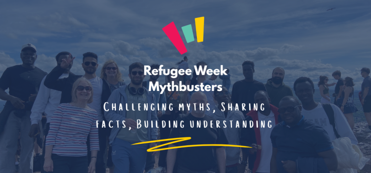 Refugee Week Mythbusters: Challenging myths, Sharing facts, Building understanding Refugee Week Mythbusters: Challenging myths, Sharing facts, Building understanding